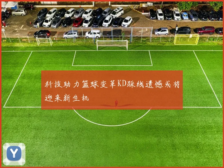 科技助力篮球变革KD踩线遗憾或将迎来新生机