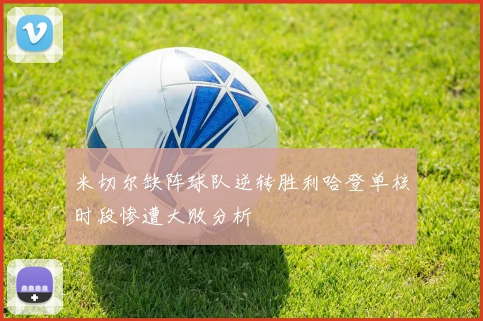 米切尔缺阵球队逆转胜利哈登单核时段惨遭大败分析